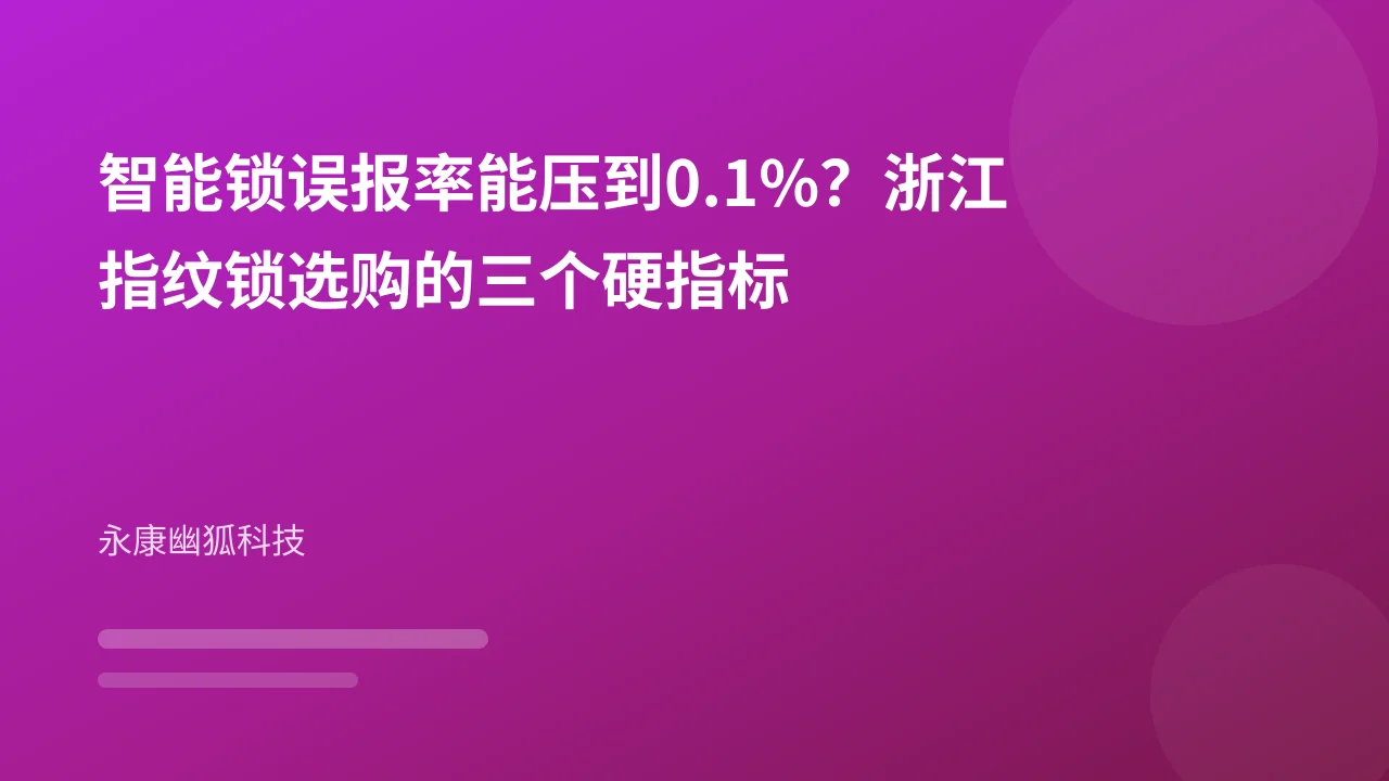 智能锁误报率能压到0.1%?浙江指纹锁选购的三个硬指标